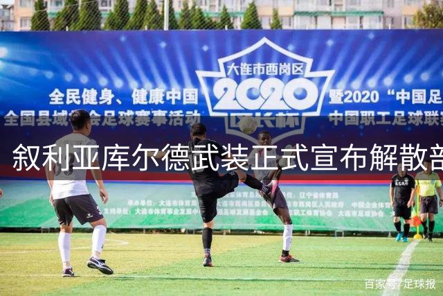 叙利亚库尔德武装正式宣布解散部队