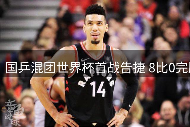 国乒混团世界杯首战告捷 8比0完胜瑞典队