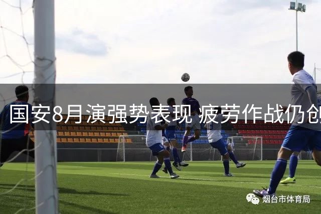 国安8月演强势表现 疲劳作战仍创不败佳绩