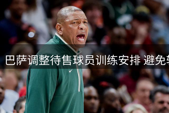 巴萨调整待售球员训练安排 避免转会关键期再出伤病
