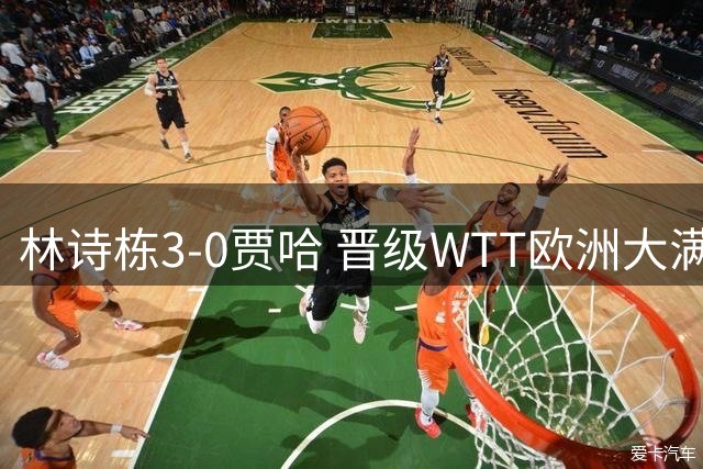 林诗栋3-0贾哈 晋级WTT欧洲大满贯瑞典站男单16强
