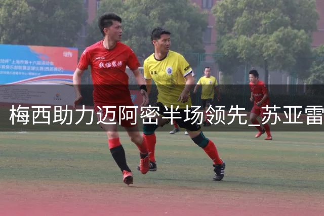 梅西助力迈阿密半场领先 苏亚雷斯关键反超