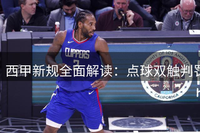 西甲新规全面解读：点球双触判罚革新 门将伤停战术受限